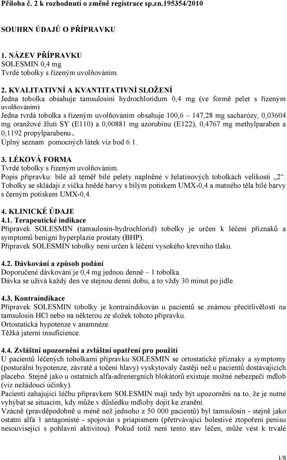 KVALITATIVNÍ A KVANTITATIVNÍ SLOŽENÍ Jedna tobolka obsahuje tamsulosini hydrochloridum 0,4 mg (ve formě pelet s řízeným uvolňováním) Jedna tvrdá tobolka s řízeným uvolňováním obsahuje 100,6 147,28 mg