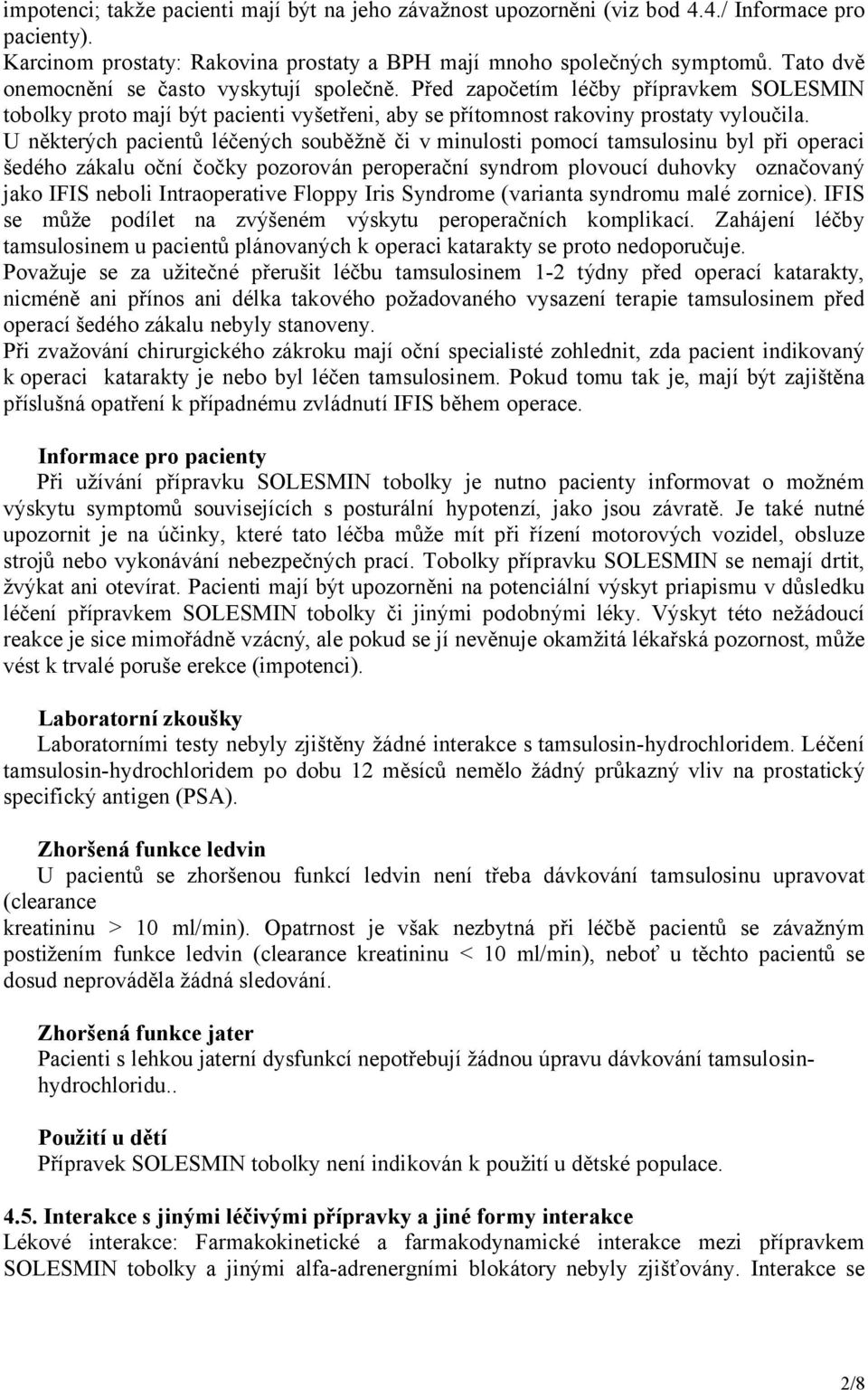 U některých pacientů léčených souběžně či v minulosti pomocí tamsulosinu byl při operaci šedého zákalu oční čočky pozorován peroperační syndrom plovoucí duhovky označovaný jako IFIS neboli