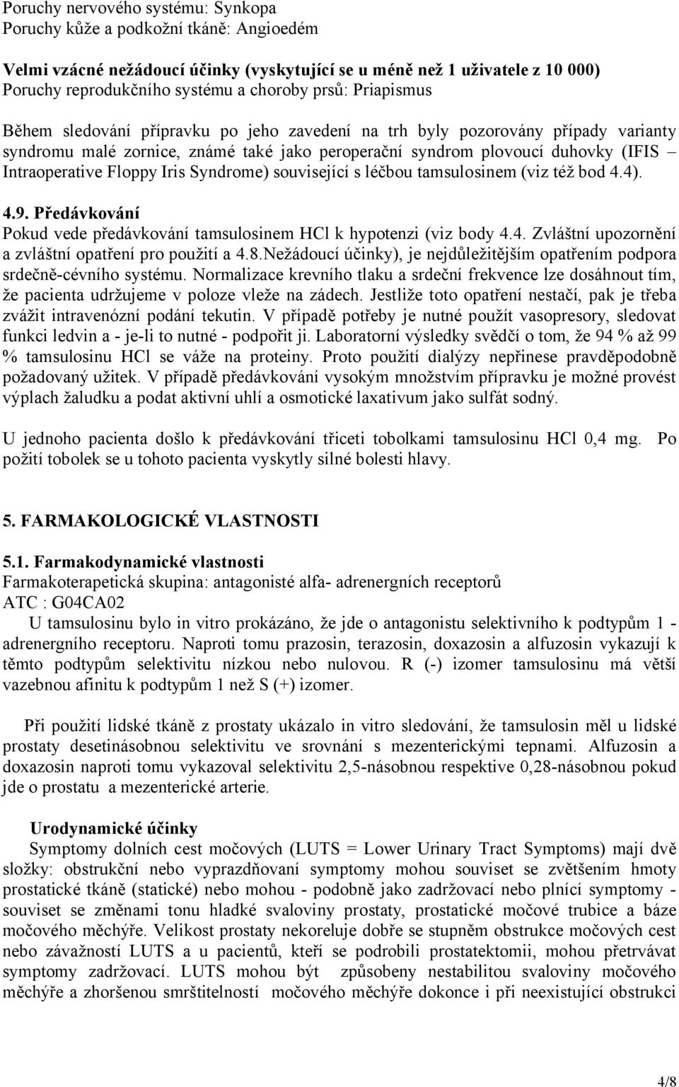 Floppy Iris Syndrome) související s léčbou tamsulosinem (viz též bod 4.4). 4.9. Předávkování Pokud vede předávkování tamsulosinem HCl k hypotenzi (viz body 4.4. Zvláštní upozornění a zvláštní opatření pro použití a 4.