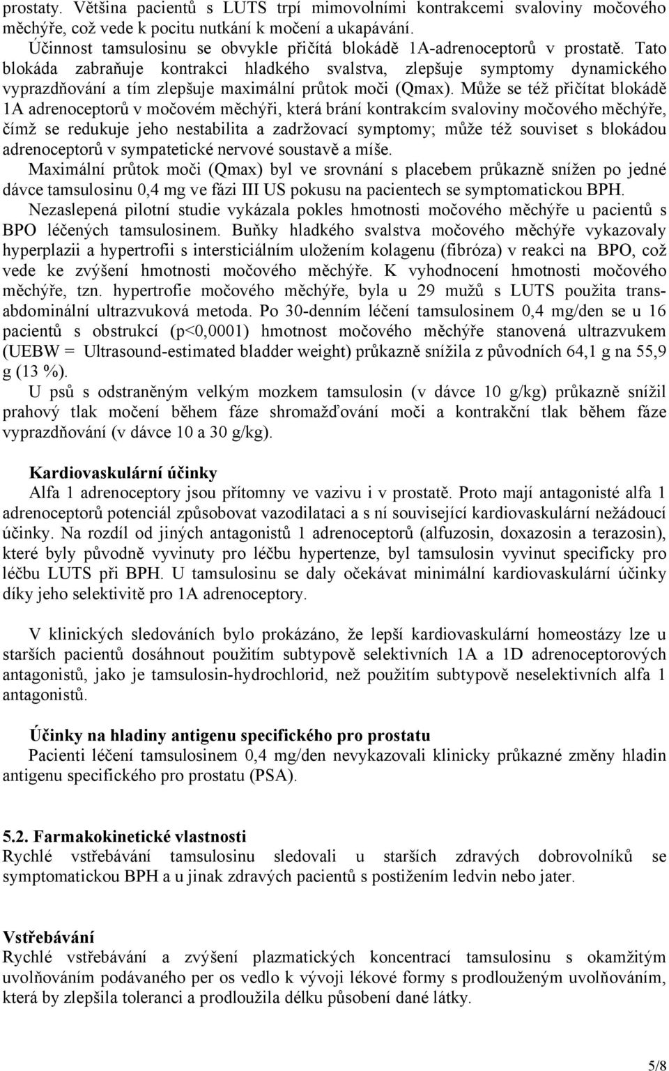 Tato blokáda zabraňuje kontrakci hladkého svalstva, zlepšuje symptomy dynamického vyprazdňování a tím zlepšuje maximální průtok moči (Qmax).