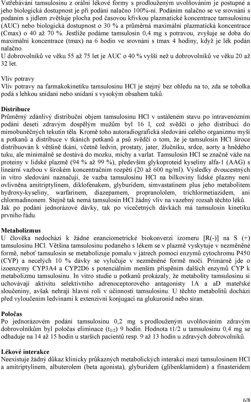 koncentrace (Cmax) o 40 až 70 %. Jestliže podáme tamsulosin 0,4 mg s potravou, zvyšuje se doba do maximální koncentrace (tmax) na 6 hodin ve srovnání s tmax 4 hodiny, když je lék podán nalačno.