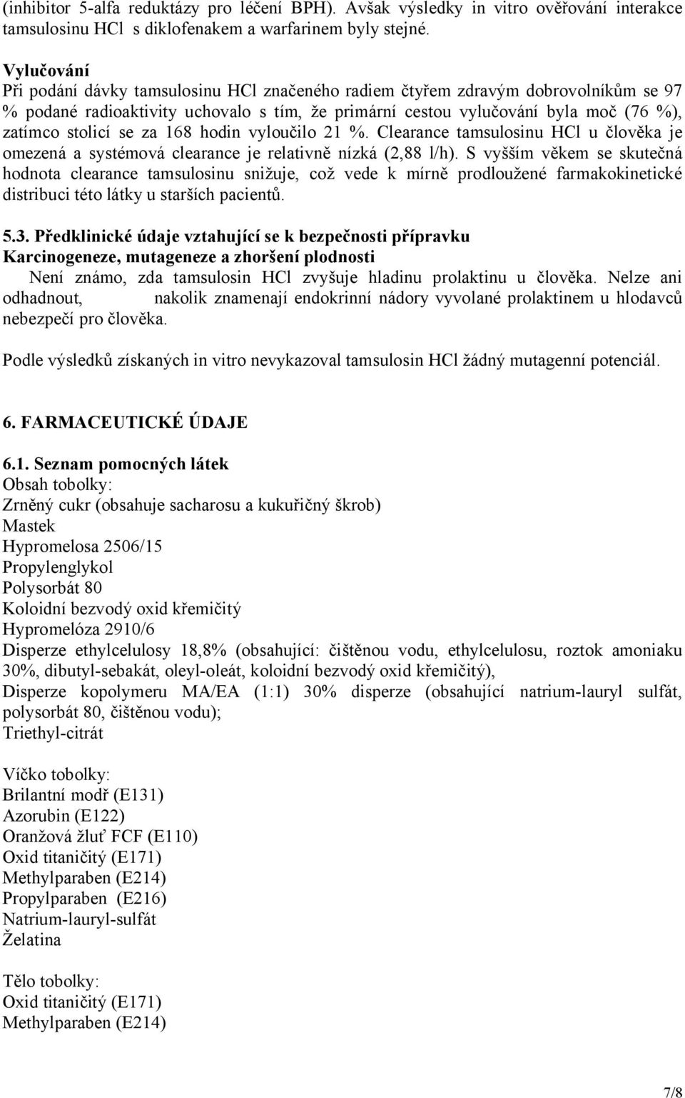 se za 168 hodin vyloučilo 21 %. Clearance tamsulosinu HCl u člověka je omezená a systémová clearance je relativně nízká (2,88 l/h).