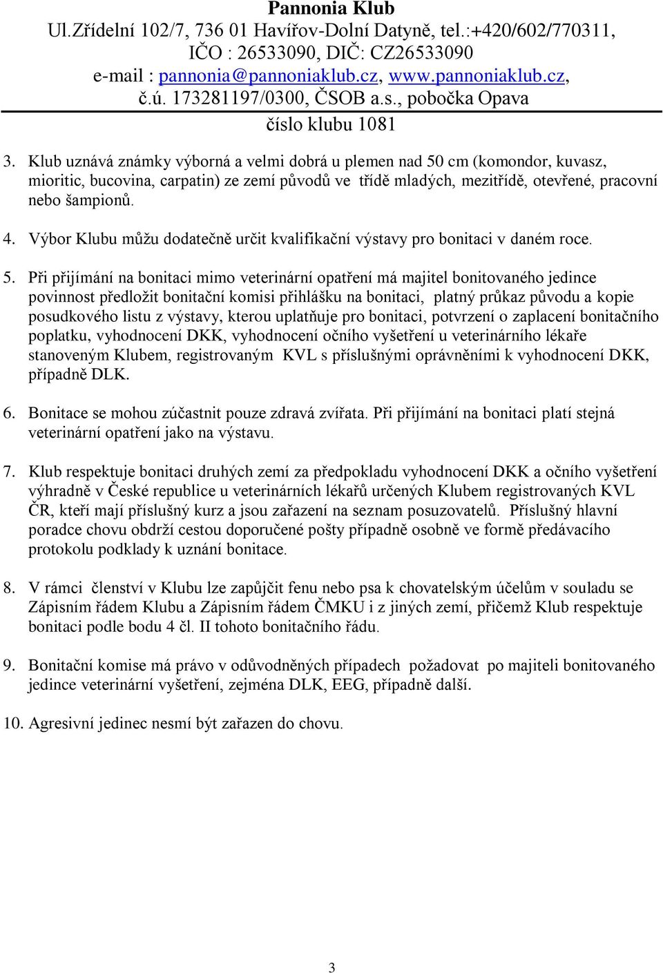 Při přijímání na bonitaci mimo veterinární opatření má majitel bonitovaného jedince povinnost předložit bonitační komisi přihlášku na bonitaci, platný průkaz původu a kopie posudkového listu z