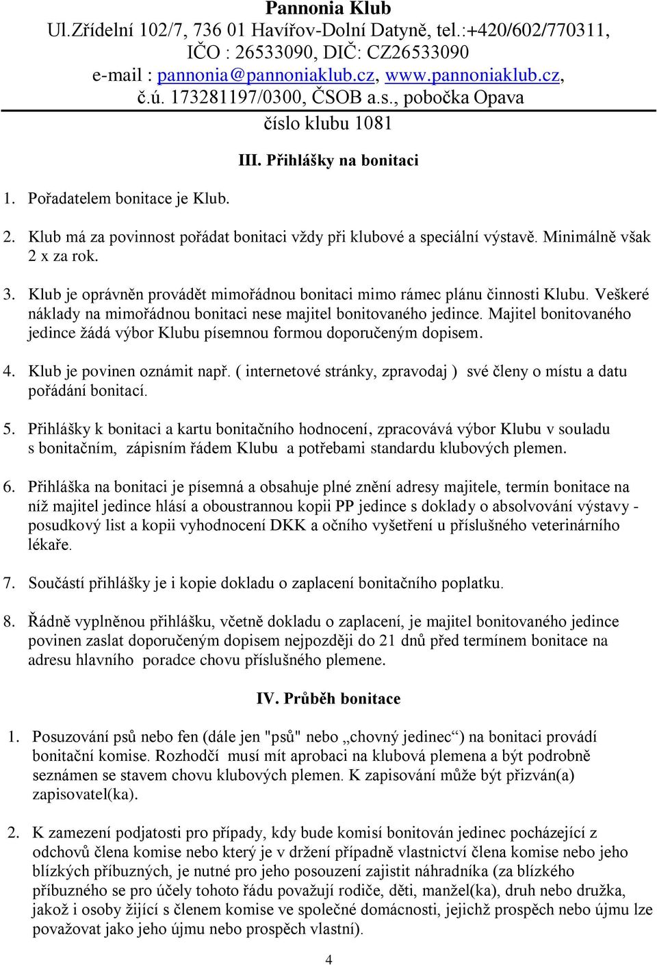 Majitel bonitovaného jedince žádá výbor Klubu písemnou formou doporučeným dopisem. 4. Klub je povinen oznámit např. ( internetové stránky, zpravodaj ) své členy o místu a datu pořádání bonitací. 5.