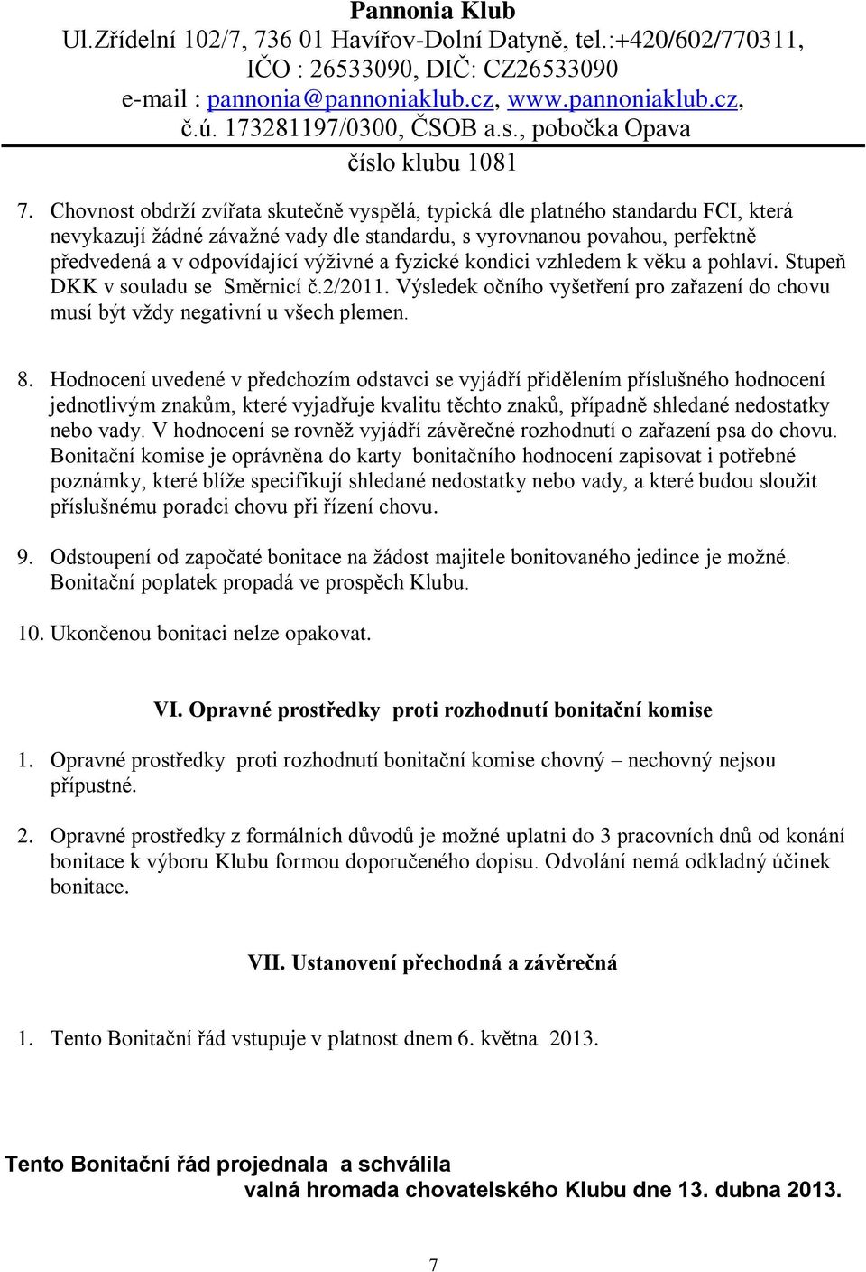 Hodnocení uvedené v předchozím odstavci se vyjádří přidělením příslušného hodnocení jednotlivým znakům, které vyjadřuje kvalitu těchto znaků, případně shledané nedostatky nebo vady.