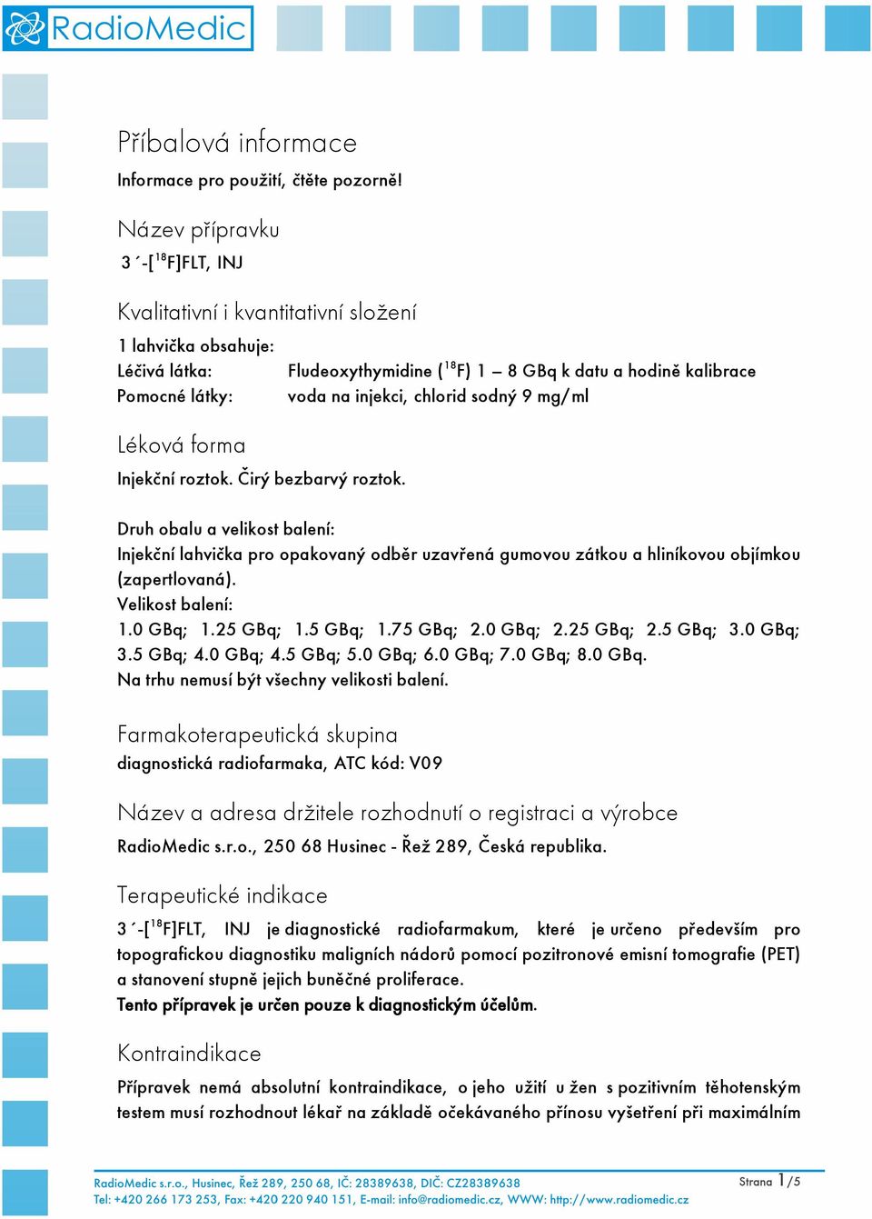 Fludeoxythymidine ( 18 F) 1 8 GBq k datu a hodině kalibrace voda na injekci, chlorid sodný 9 mg/ml Druh obalu a velikost balení: Injekční lahvička pro opakovaný odběr uzavřená gumovou zátkou a