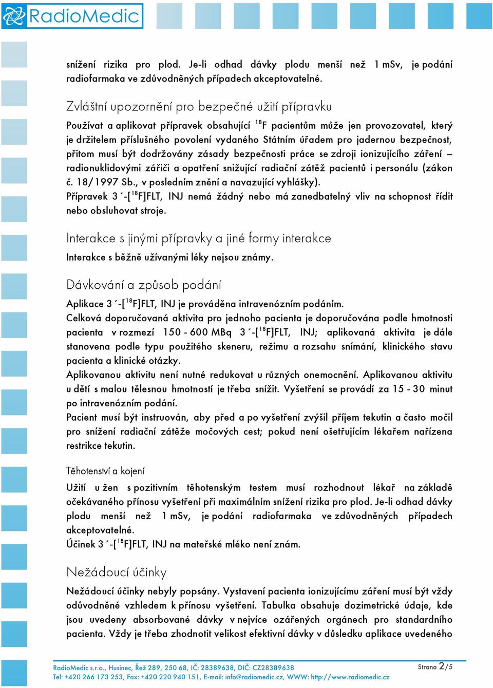 jadernou bezpečnost, přitom musí být dodržovány zásady bezpečnosti práce se zdroji ionizujícího záření radionuklidovými zářiči a opatření snižující radiační zátěž pacientů i personálu (zákon č.