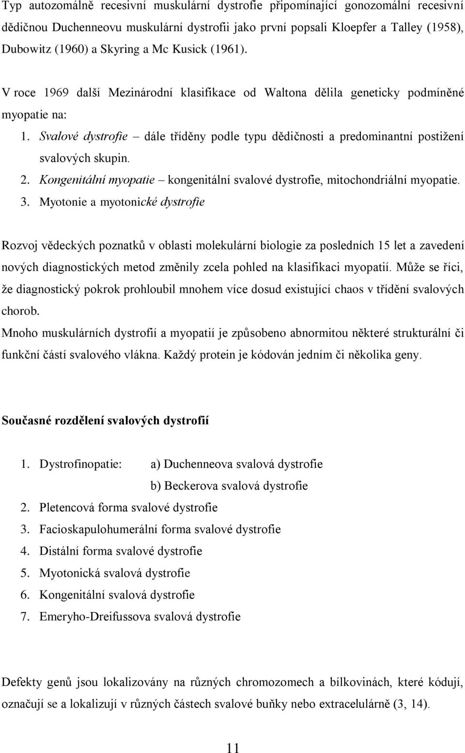 Svalové dystrofie dále tříděny podle typu dědičnosti a predominantní postiţení svalových skupin. 2. Kongenitální myopatie kongenitální svalové dystrofie, mitochondriální myopatie. 3.