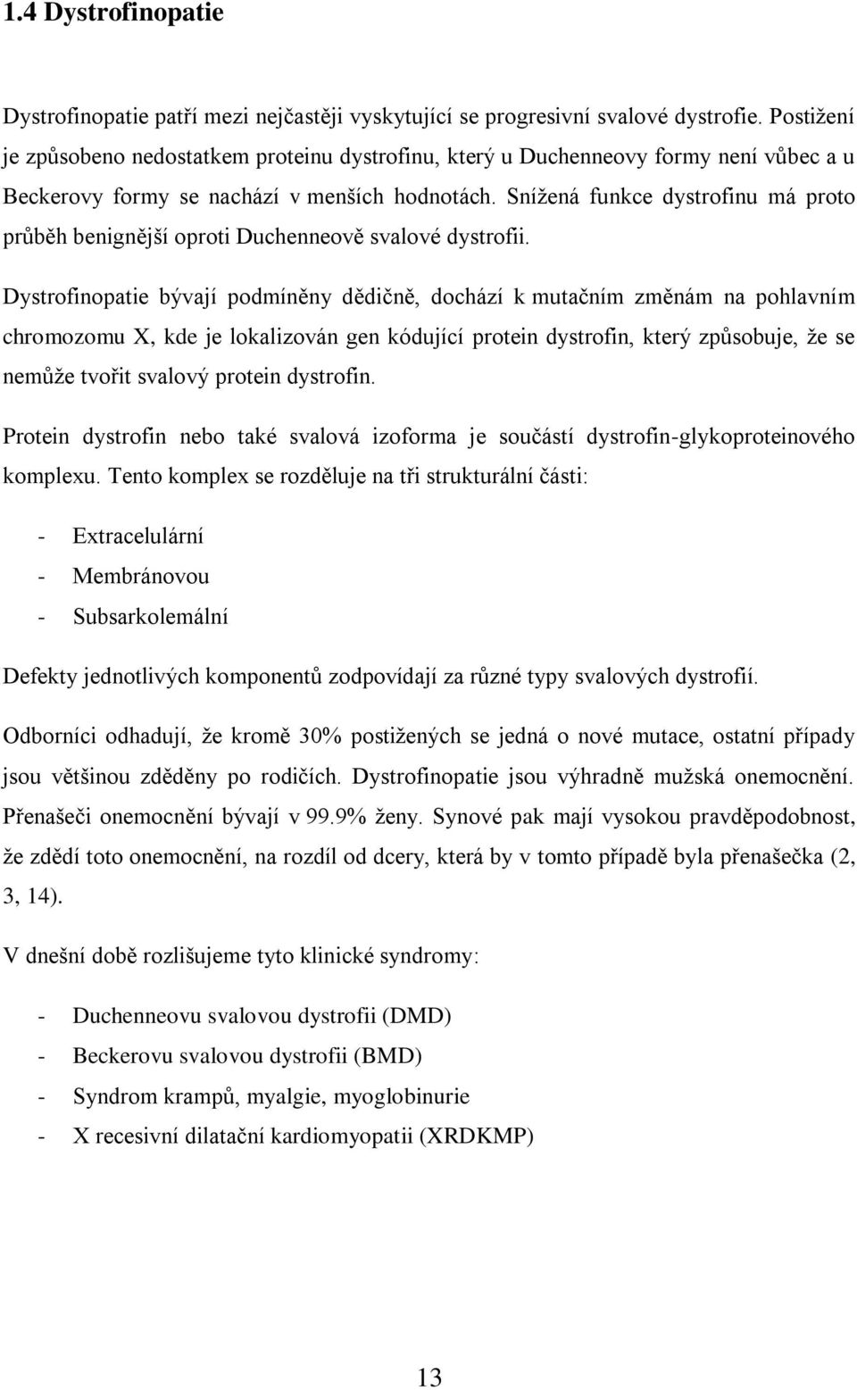 Sníţená funkce dystrofinu má proto průběh benignější oproti Duchenneově svalové dystrofii.