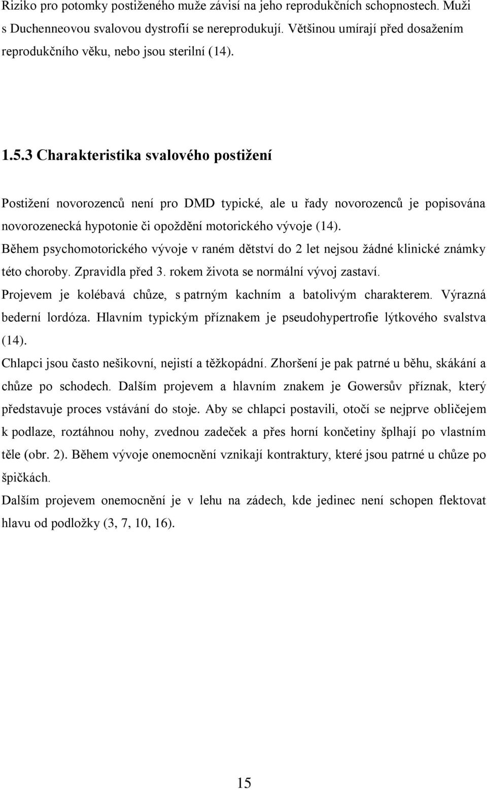 3 Charakteristika svalového postižení Postiţení novorozenců není pro DMD typické, ale u řady novorozenců je popisována novorozenecká hypotonie či opoţdění motorického vývoje (14).