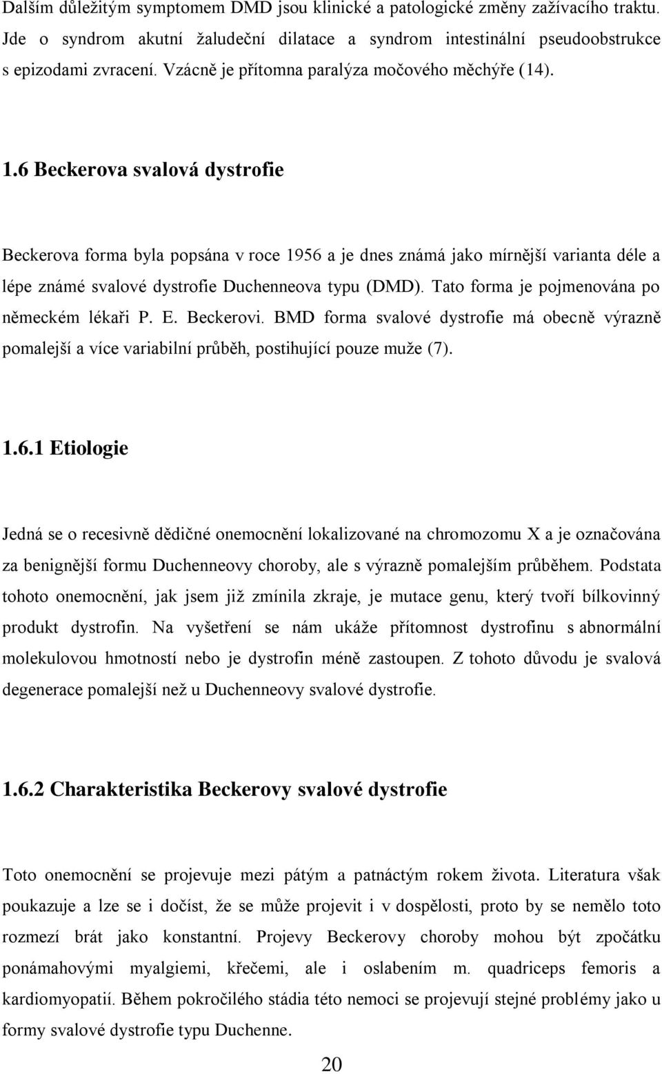 6 Beckerova svalová dystrofie Beckerova forma byla popsána v roce 1956 a je dnes známá jako mírnější varianta déle a lépe známé svalové dystrofie Duchenneova typu (DMD).