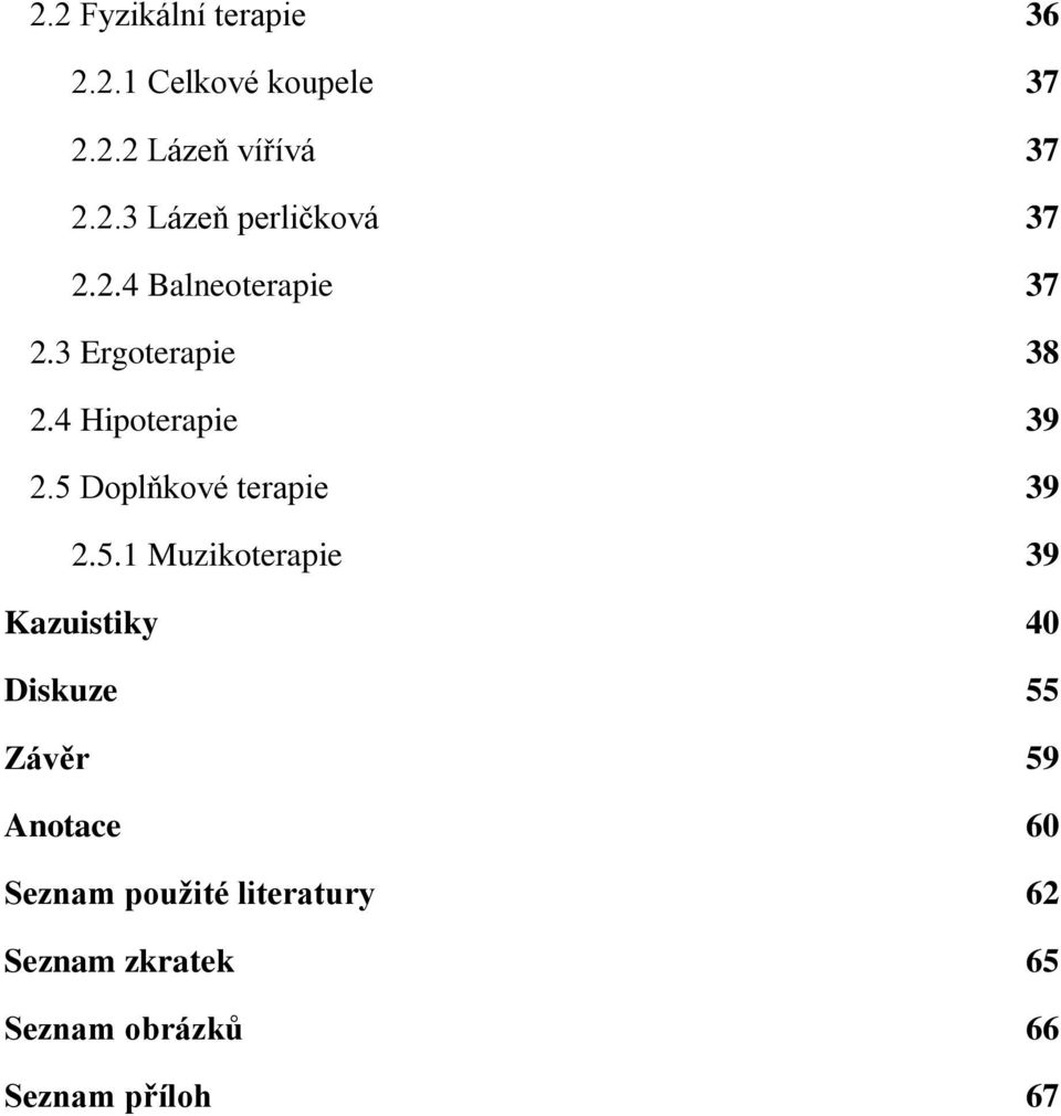 5 Doplňkové terapie 39 2.5.1 Muzikoterapie 39 Kazuistiky 40 Diskuze 55 Závěr 59