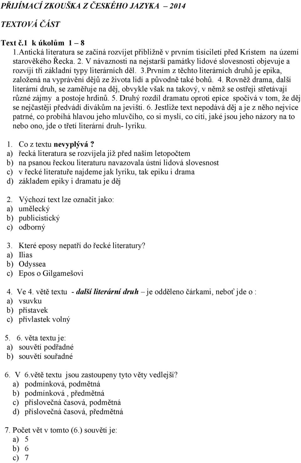 Rovněž drama, další literární druh, se zaměřuje na děj, obvykle však na takový, v němž se ostřeji střetávají různé zájmy a postoje hrdinů. 5.