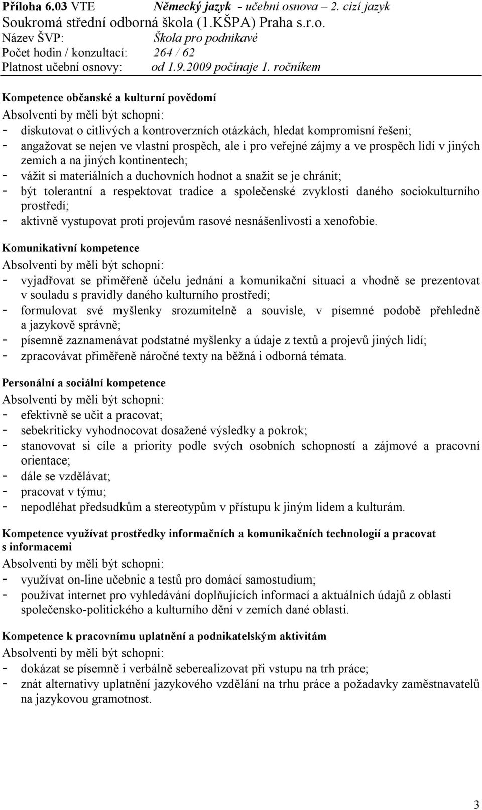 zvyklosti daného sociokulturního prostředí; - aktivně vystupovat proti projevům rasové nesnášenlivosti a xenofobie.