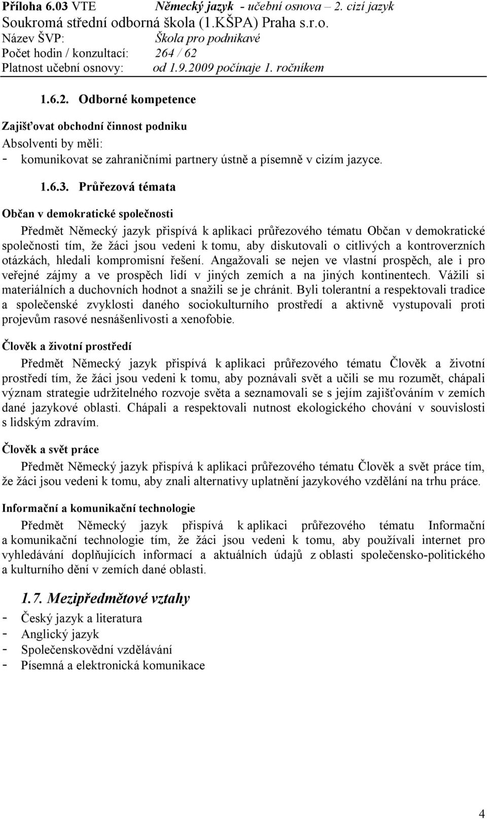 hledali kompromisní řešení. Angažovali se nejen ve vlastní prospěch, ale i pro veřejné zájmy a ve prospěch lidí v jiných zemích a na jiných kontinentech.