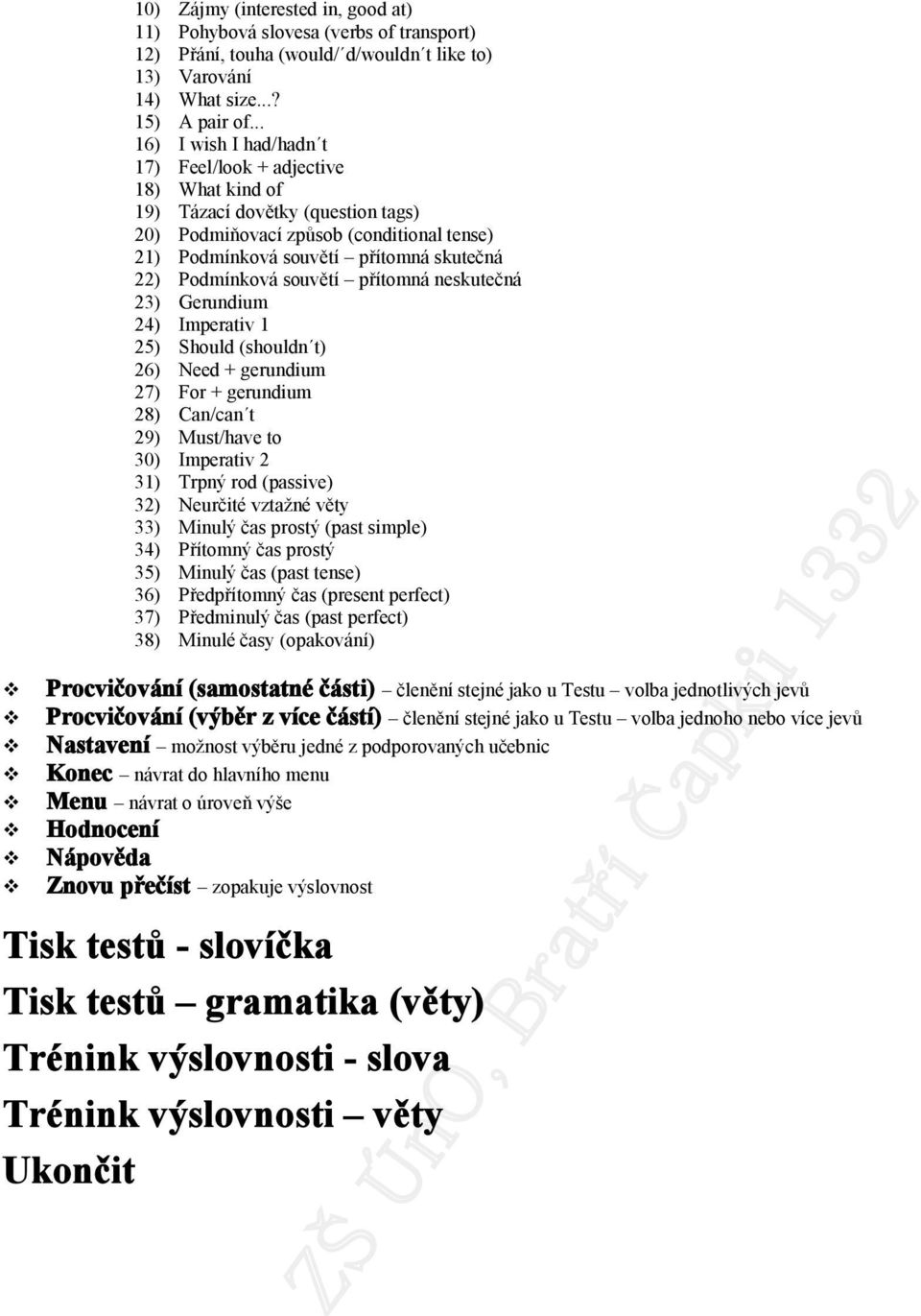 přítmná neskutečná 23) Gerundium 24) Imperativ 1 25) Shuld (shuldn t) 26) Need + gerundium 27) Fr + gerundium 28) Can/can t 29) Must/have t 30) Imperativ 2 31) Trpný rd (passive) 32) Neurčité vztažné