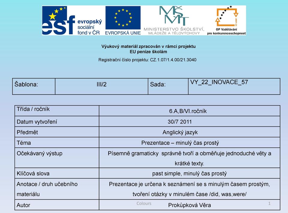 ročník Datum vytvoření 30/7 2011 Předmět Téma Očekávaný výstup Klíčová slova Anotace / druh učebního materiálu Autor Anglický jazyk Prezentace