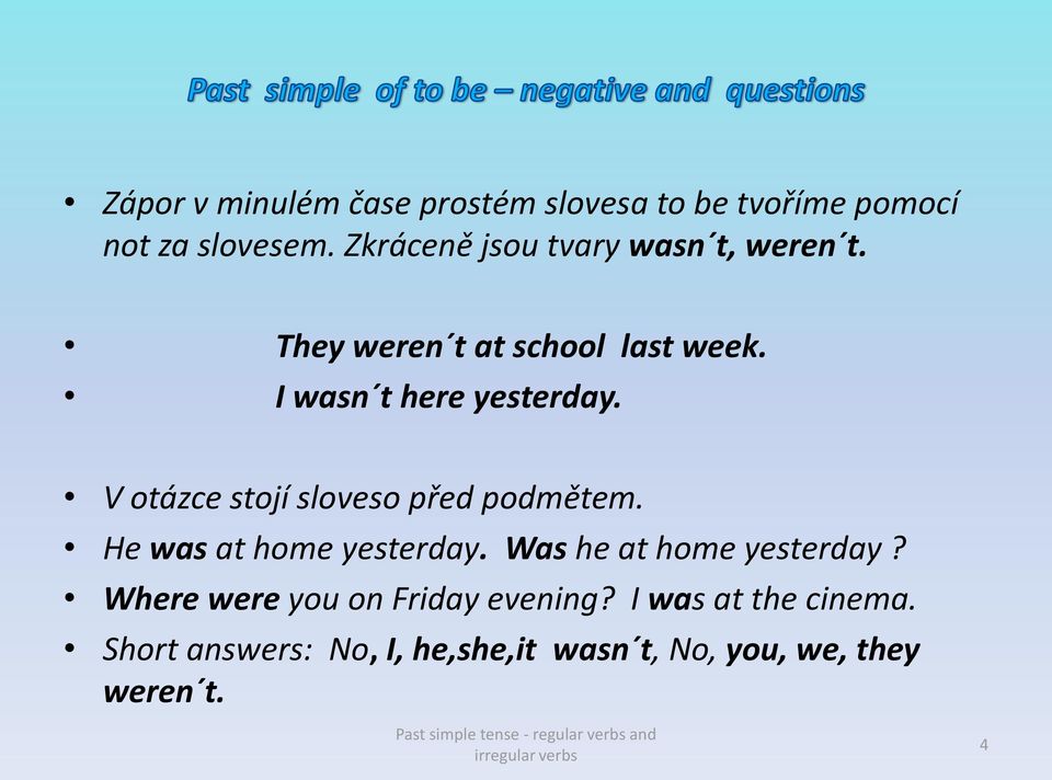 V otázce stojí sloveso před podmětem. He was at home yesterday. Was he at home yesterday?