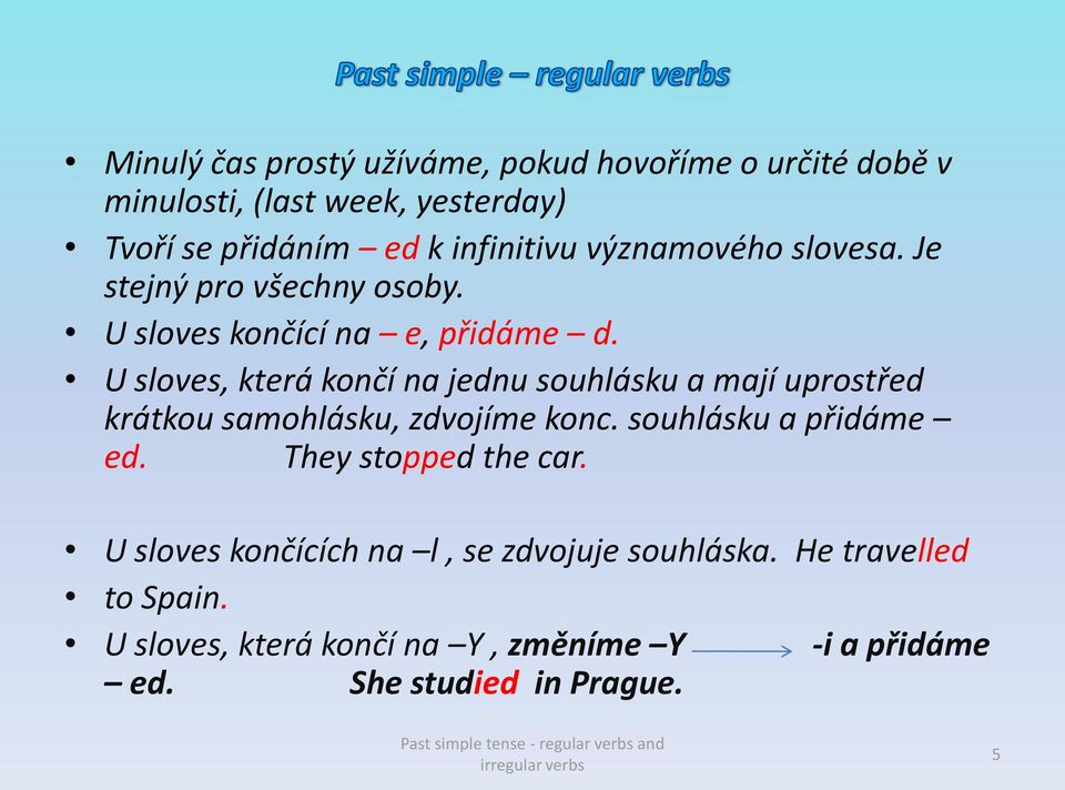 U sloves, která končí na jednu souhlásku a mají uprostřed krátkou samohlásku, zdvojíme konc. souhlásku a přidáme ed.