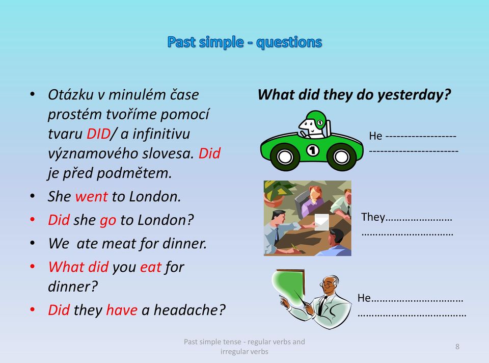 Did she go to London? We ate meat for dinner. What did you eat for dinner?