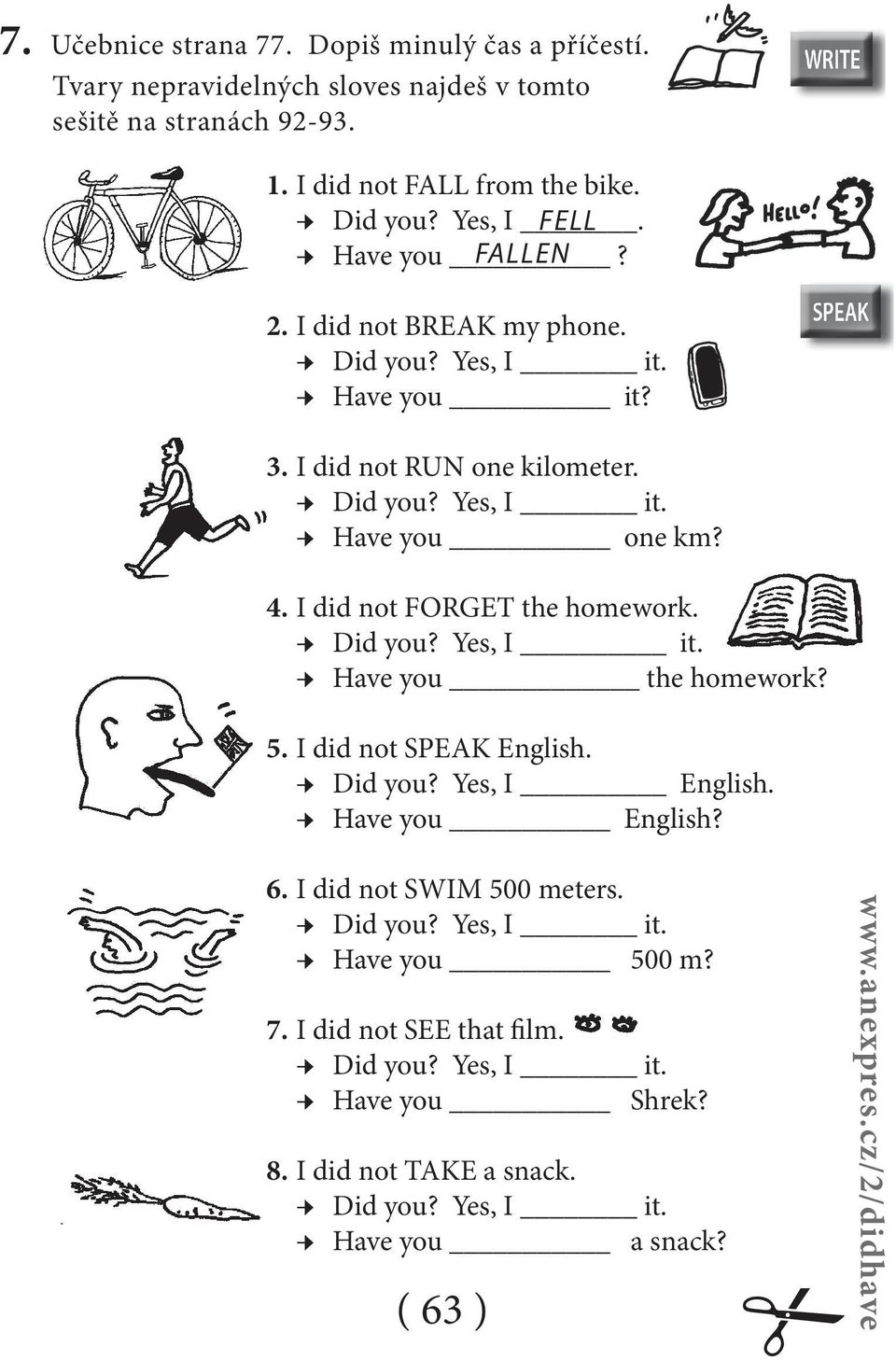 Have you one km? I did not FORGET the homework. Did you? Yes, I it. Have you the homework? I did not SPEAK English. Did you? Yes, I English.