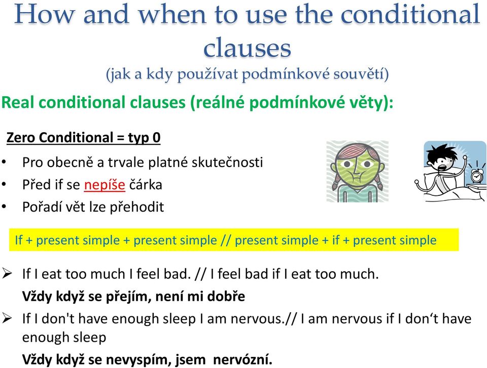 present simple // present simple + if + present simple If I eat too much I feel bad. // I feel bad if I eat too much.