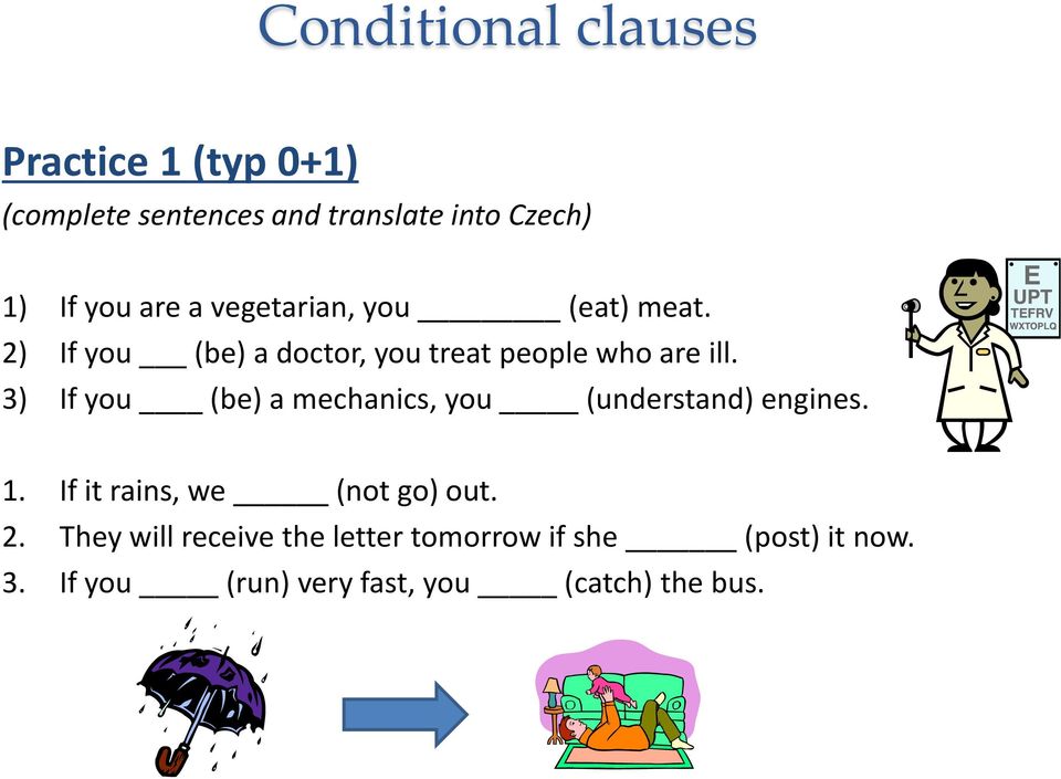 3) If you (be) a mechanics, you (understand) engines. 1. If it rains, we (not go) out. 2.