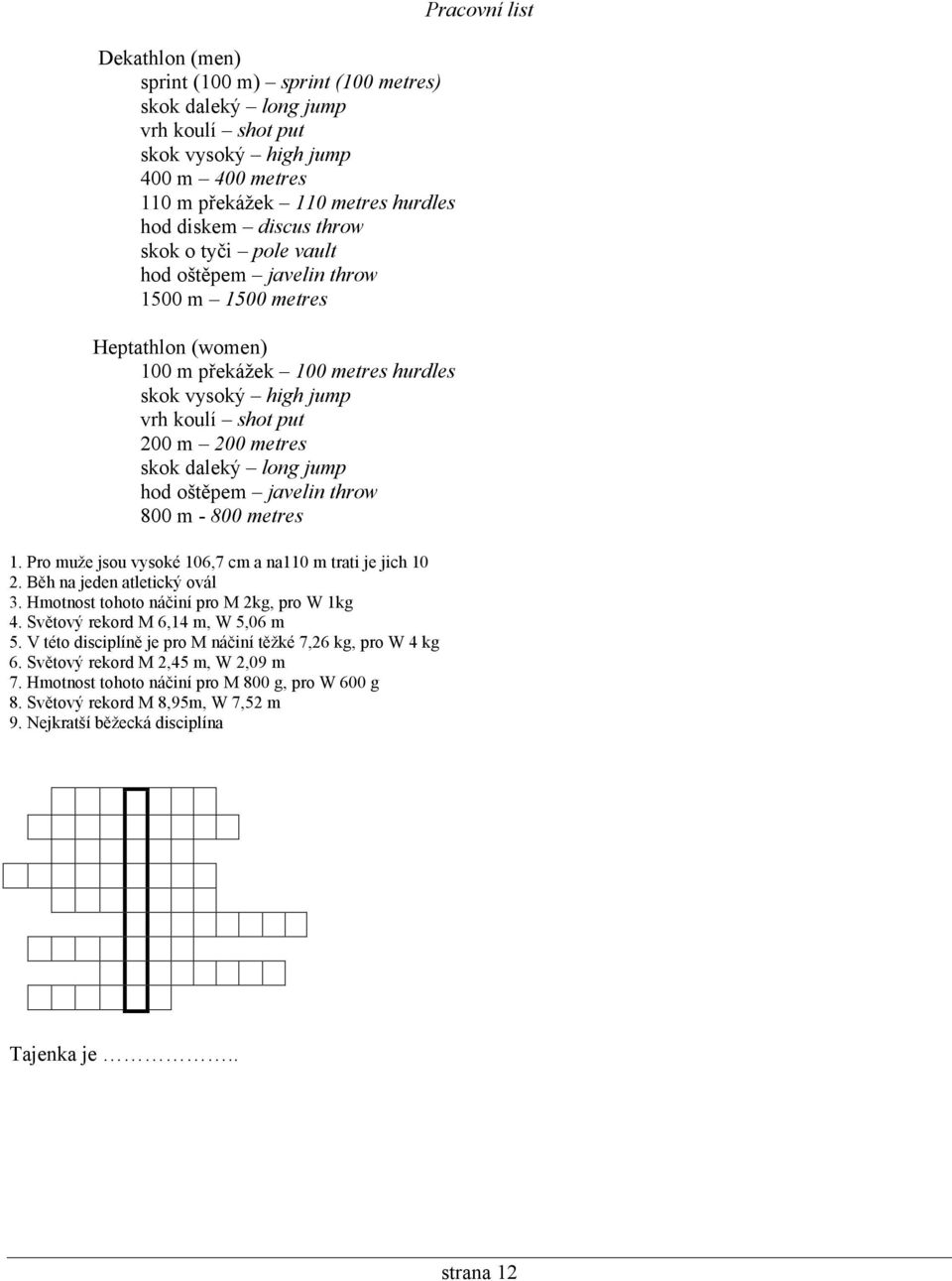 hod oštěpem javelin throw 800 m - 800 metres. Pro muže jsou vysoké 06,7 cm a na0 m trati je jich 0 2. Běh na jeden atletický ovál 3. Hmotnost tohoto náčiní pro M 2kg, pro kg 4.