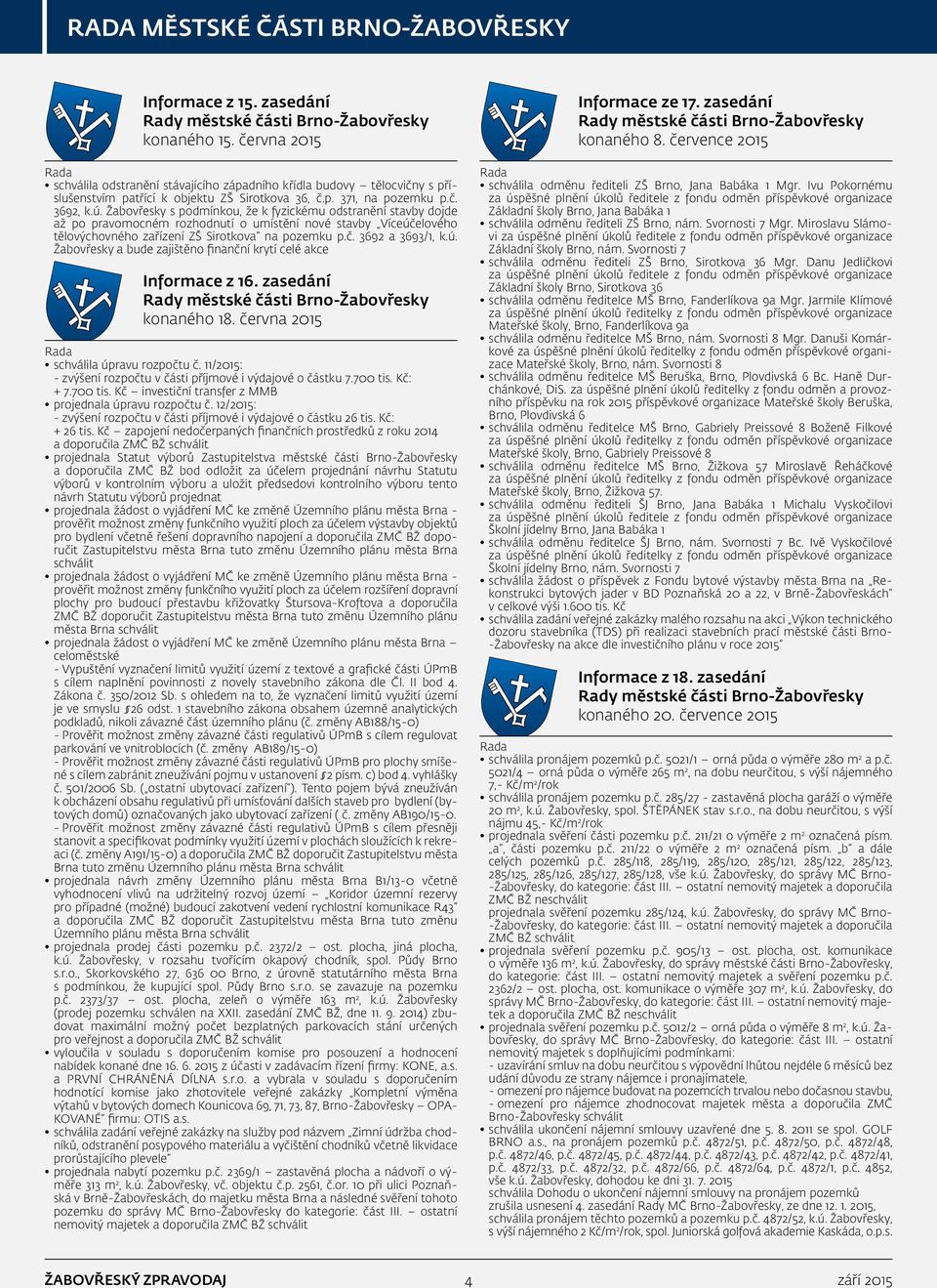 Žabovřesky s podmínkou, že k fyzickému odstranění stavby dojde až po pravomocném rozhodnutí o umístění nové stavby Víceúčelového tělovýchovného zařízení ZŠ Sirotkova na pozemku p.č. 3692 a 3693/1, k.