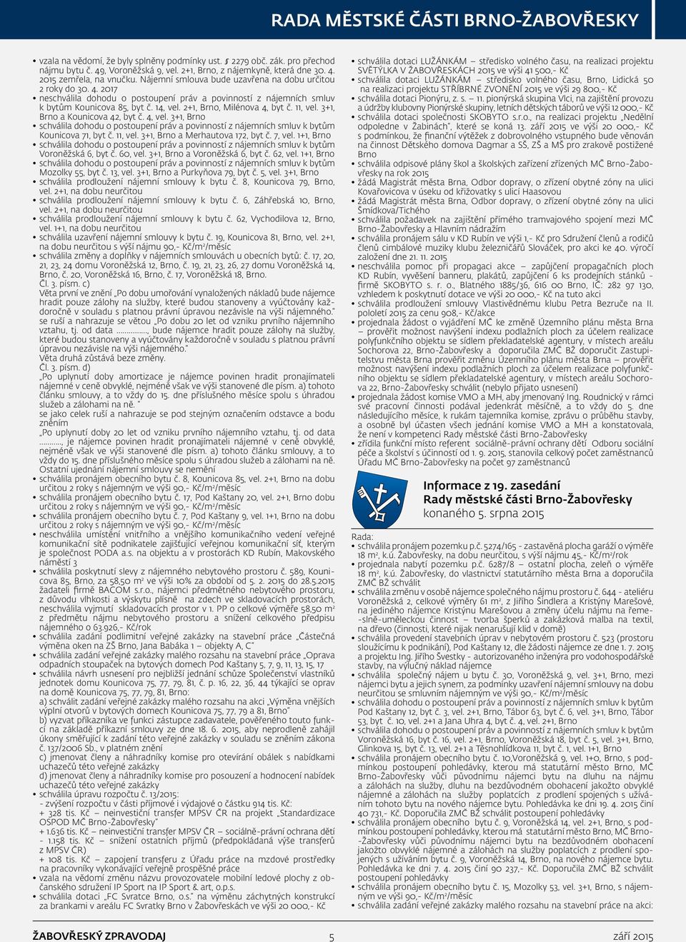 2+1, Brno, Milénova 4, byt č. 11, vel. 3+1, Brno a Kounicova 42, byt č. 4, vel. 3+1, Brno schválila dohodu o postoupení práv a povinností z nájemních smluv k bytům Kounicova 71, byt č. 11, vel. 3+1, Brno a Merhautova 172, byt č.