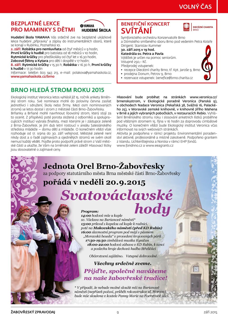 30 hodin, Zobcové flétny a Kytara pro děti i dospělé v 17 hodin; 8. září: Rytmické krůčky v 15.30 h, Robátka v 16.30 h, První krůčky k hudbě v 17.