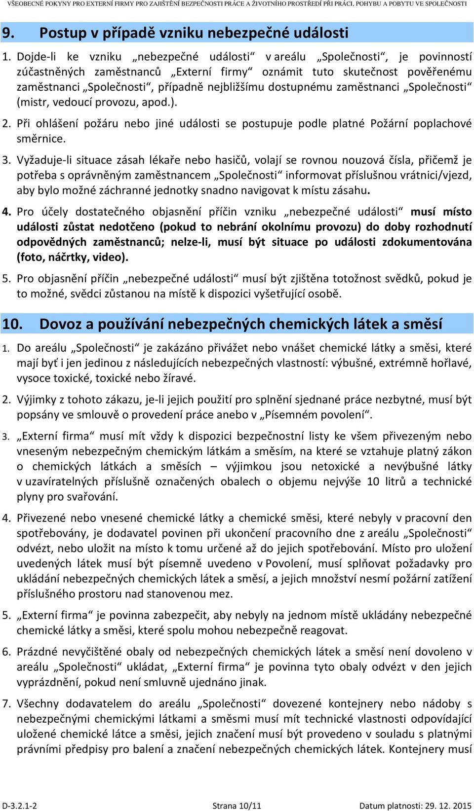 dostupnému zaměstnanci Společnosti (mistr, vedoucí provozu, apod.). 2. Při ohlášení požáru nebo jiné události se postupuje podle platné Požární poplachové směrnice. 3.