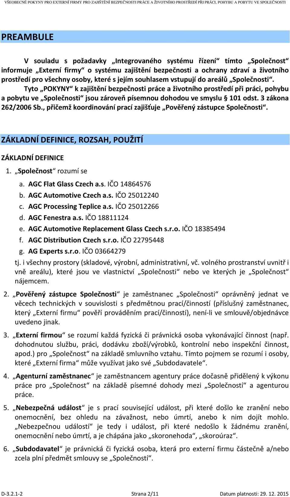 Tyto POKYNY k zajištění bezpečnosti práce a životního prostředí při práci, pohybu a pobytu ve Společnosti jsou zároveň písemnou dohodou ve smyslu 101 odst. 3 zákona 262/2006 Sb.