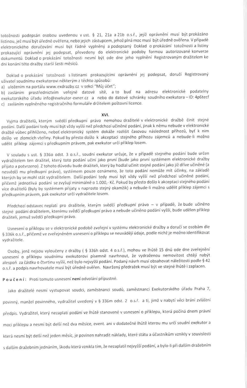 V p řípad ě elektronického doru čování musí být řádn ě vypin ěný a podepsaný Doklad o prokázání totožnosti a listiny prokazující oprávn ění jej podepsat, p řevedeny do elektronické podoby formou