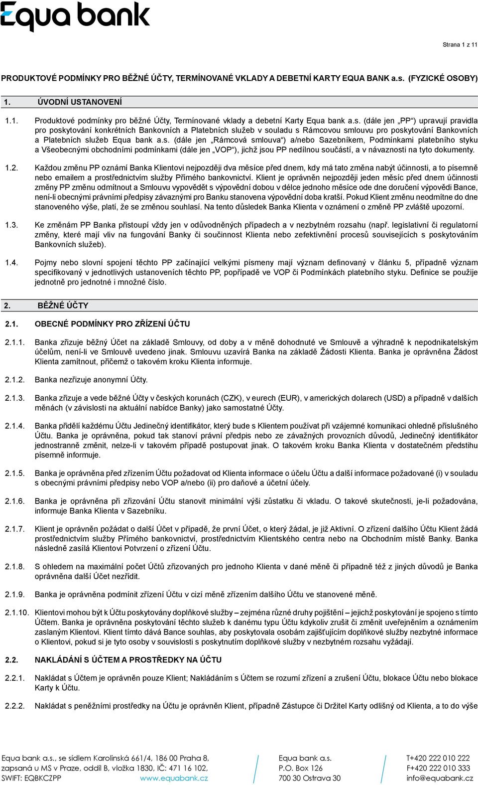 Karty (dále jen PP ) upravují pravidla pro poskytování konkrétních Bankovních a Platebních služeb v souladu s Rámcovou smlouvu pro poskytování Bankovních a Platebních služeb (dále jen Rámcová smlouva