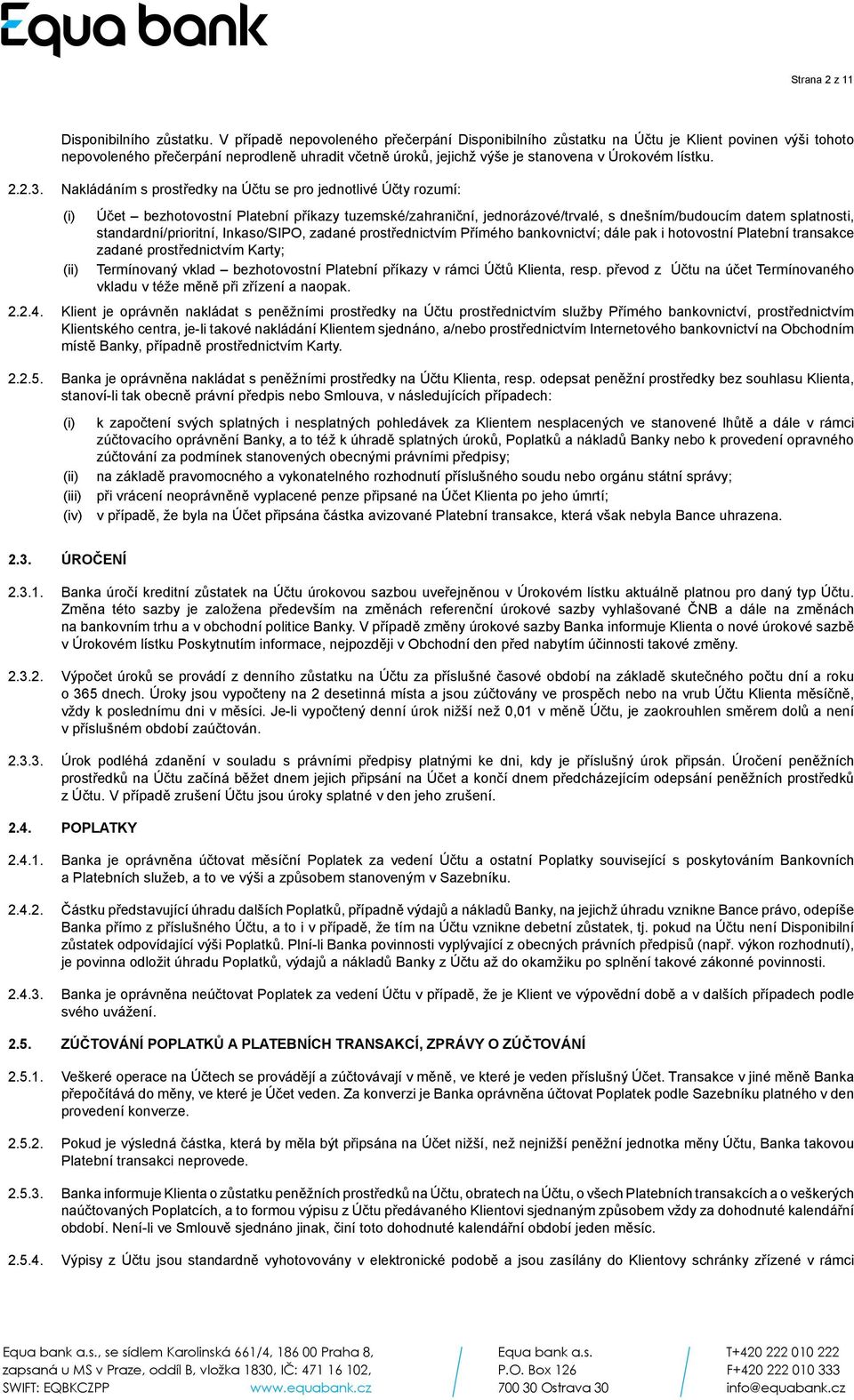 2.3. Nakládáním s prostředky na Účtu se pro jednotlivé Účty rozumí: (i) (ii) Účet bezhotovostní Platební příkazy tuzemské/zahraniční, jednorázové/trvalé, s dnešním/budoucím datem splatnosti,