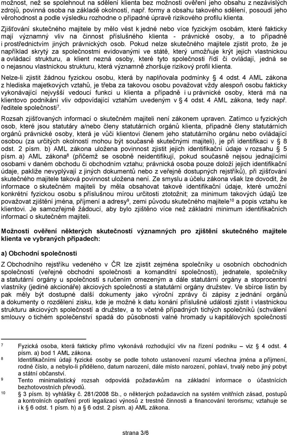 Zjišťování skutečného majitele by mělo vést k jedné nebo více fyzickým osobám, které fakticky mají významný vliv na činnost příslušného klienta - právnické osoby, a to případně i prostřednictvím