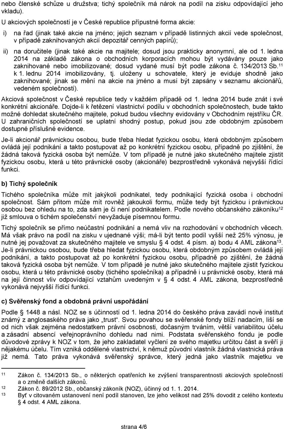 depozitář cenných papírů); ii) na doručitele (jinak také akcie na majitele; dosud jsou prakticky anonymní, ale od 1.