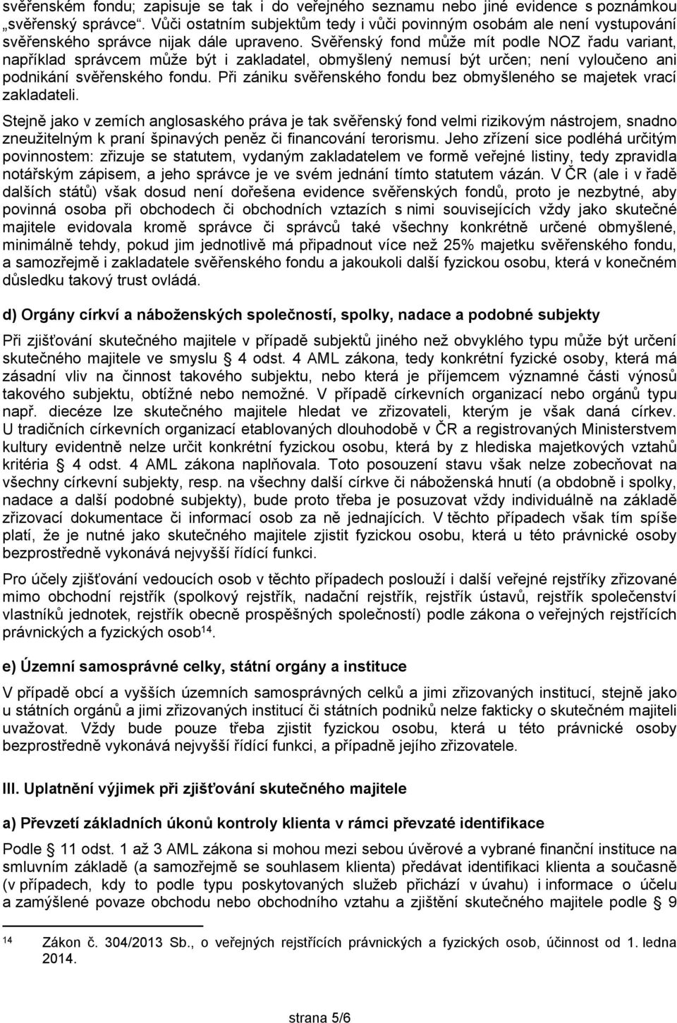 Svěřenský fond může mít podle NOZ řadu variant, například správcem může být i zakladatel, obmyšlený nemusí být určen; není vyloučeno ani podnikání svěřenského fondu.