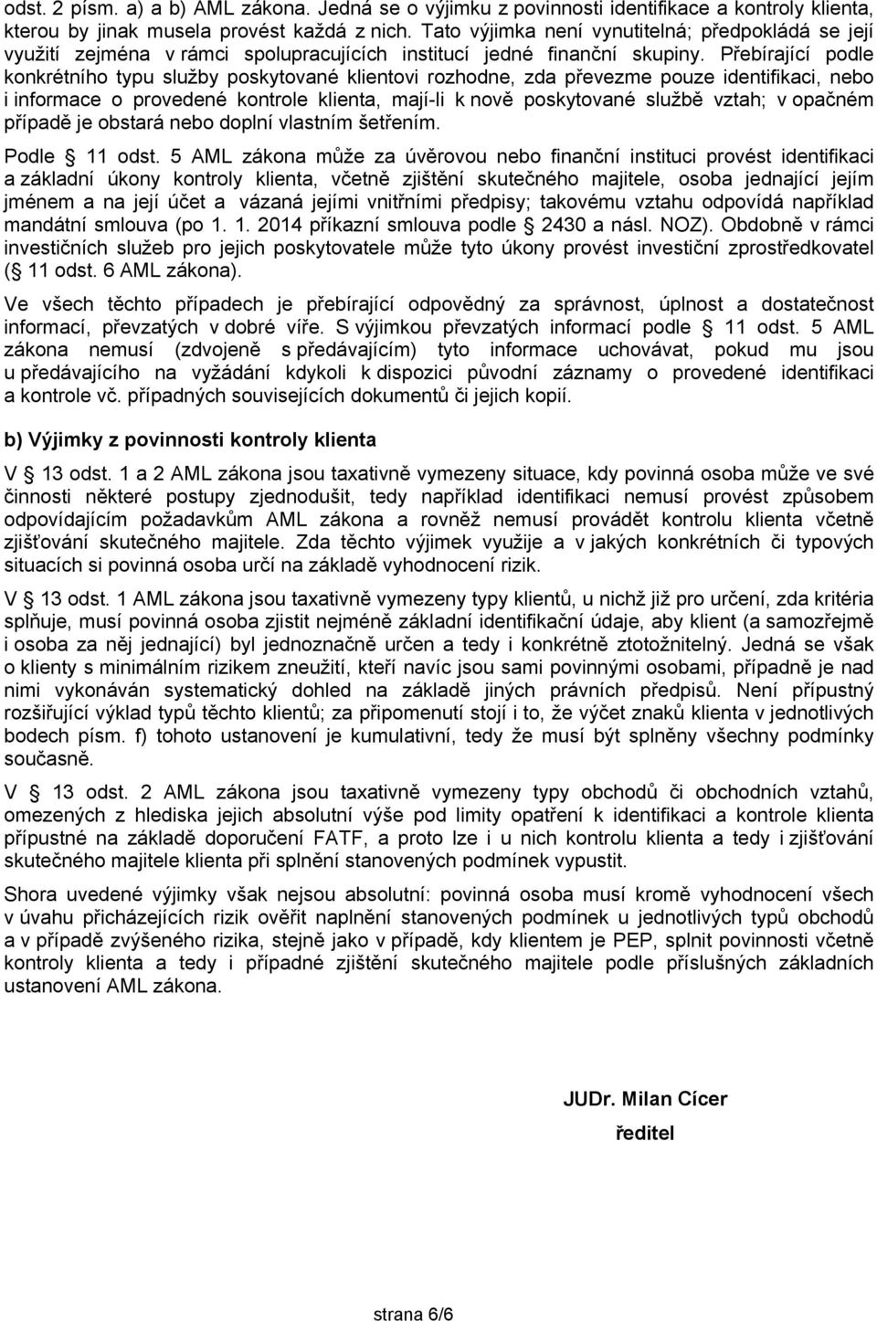 Přebírající podle konkrétního typu služby poskytované klientovi rozhodne, zda převezme pouze identifikaci, nebo i informace o provedené kontrole klienta, mají-li k nově poskytované službě vztah; v