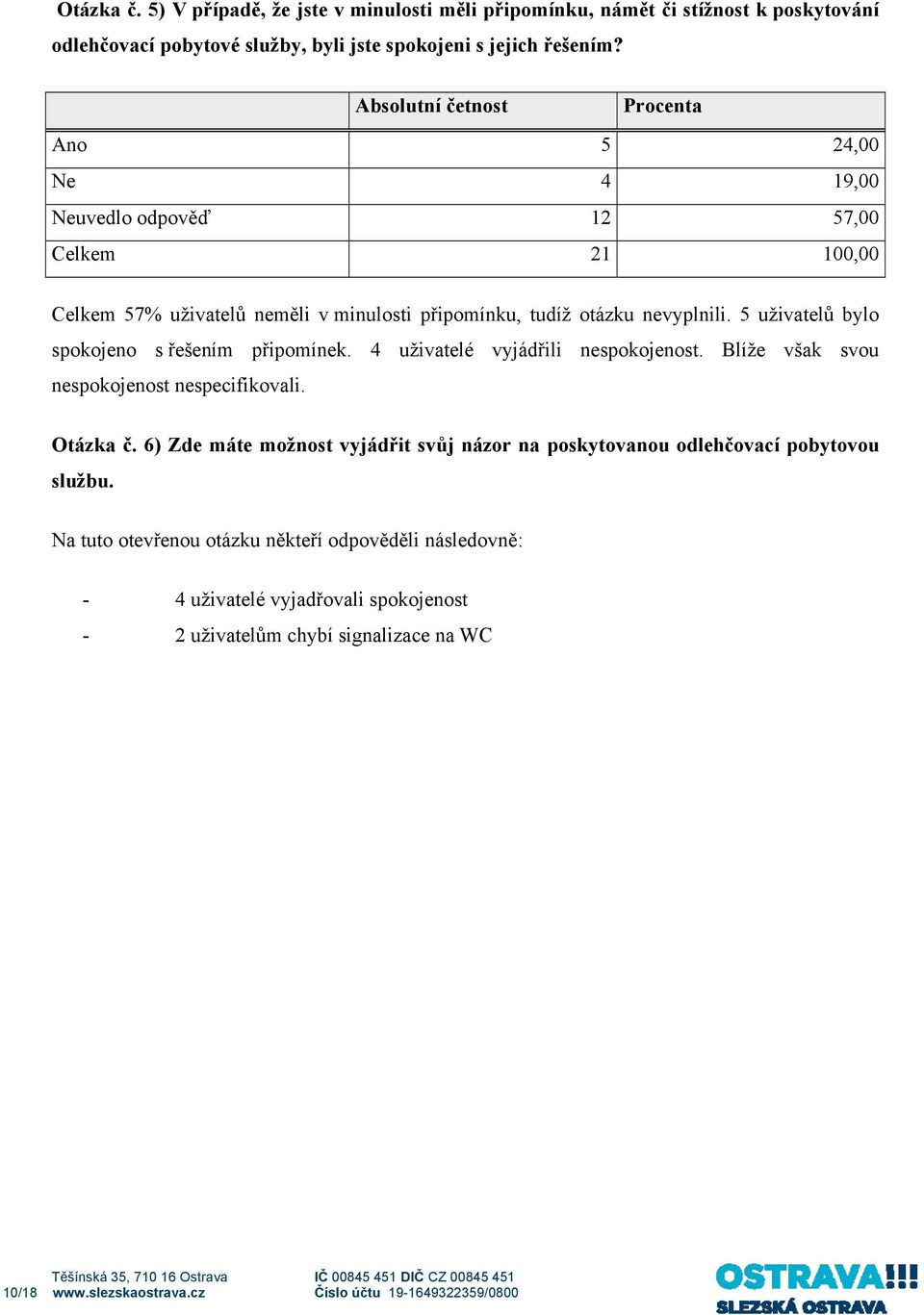 4 uživatelé vyjádřili nespokojenost. Blíže však svou nespokojenost nespecifikovali. Otázka č.