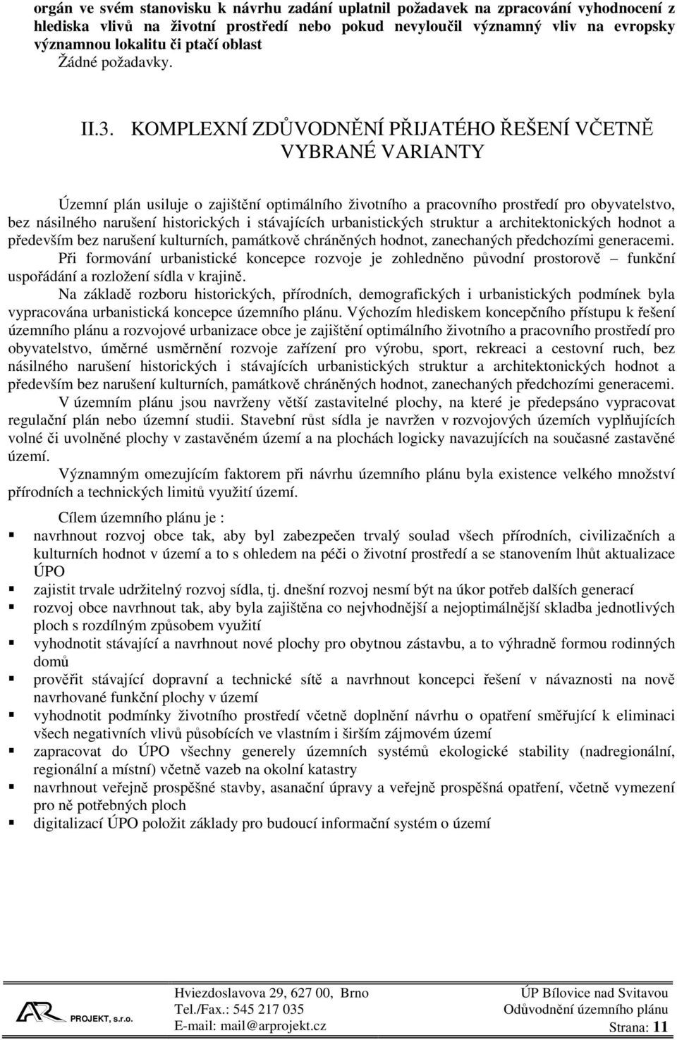 KOMPLEXNÍ ZDŮVODNĚNÍ PŘIJATÉHO ŘEŠENÍ VČETNĚ VYBRANÉ VARIANTY Územní plán usiluje o zajištění optimálního životního a pracovního prostředí pro obyvatelstvo, bez násilného narušení historických i