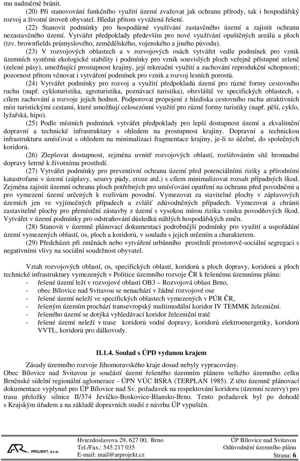 brownfields průmyslového, zemědělského, vojenského a jiného původu).