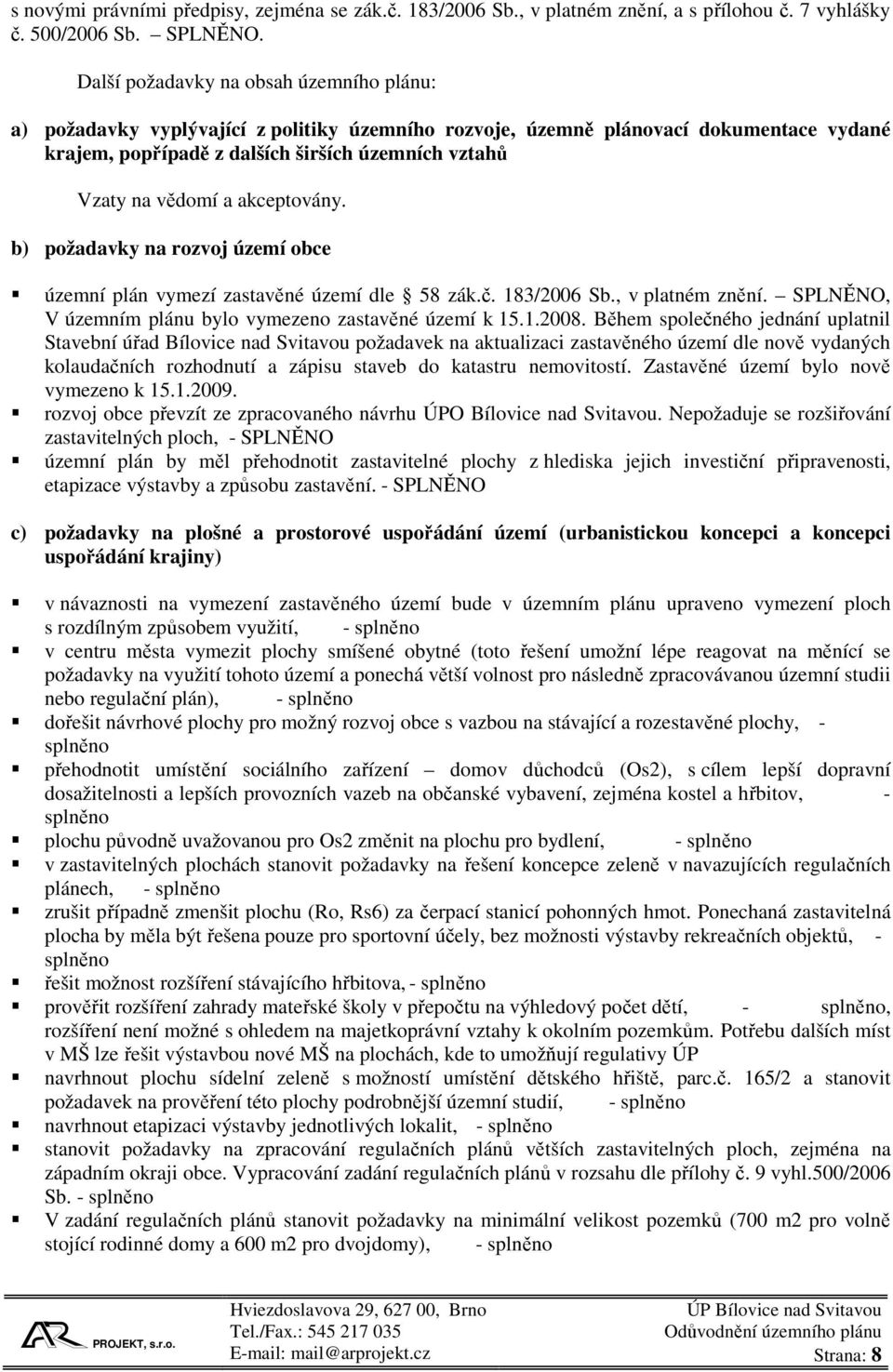 a akceptovány. b) požadavky na rozvoj území obce územní plán vymezí zastavěné území dle 58 zák.č. 183/2006 Sb., v platném znění. SPLNĚNO, V územním plánu bylo vymezeno zastavěné území k 15.1.2008.