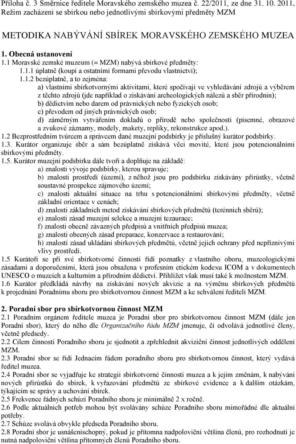 1 Moravské zemské muzeum (= MZM) nabývá sbírkové předměty: 1.1.1 úplatně (koupí a ostatními formami převodu vlastnictví); 1.1.2 bezúplatně, a to zejména: a) vlastními sbírkotvornými aktivitami, které