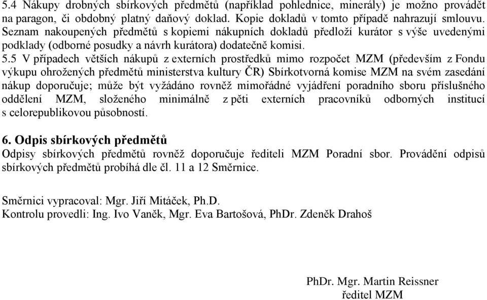 5 V případech větších nákupů z externích prostředků mimo rozpočet MZM (především z Fondu výkupu ohrožených předmětů ministerstva kultury ČR) Sbírkotvorná komise MZM na svém zasedání nákup doporučuje;