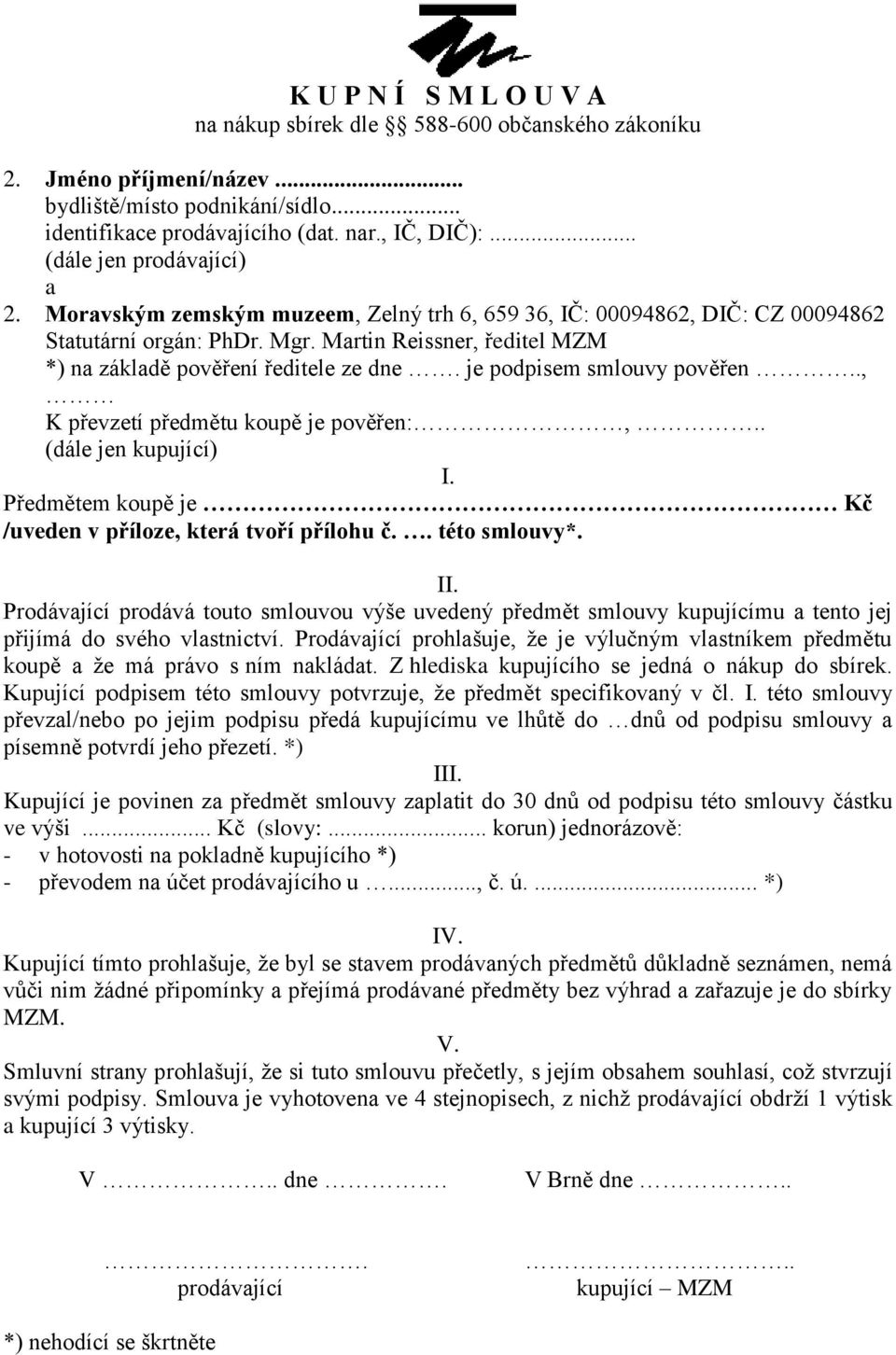 Martin Reissner, ředitel MZM *) na základě pověření ředitele ze dne. je podpisem smlouvy pověřen.., K převzetí předmětu koupě je pověřen:,.. (dále jen kupující) I.