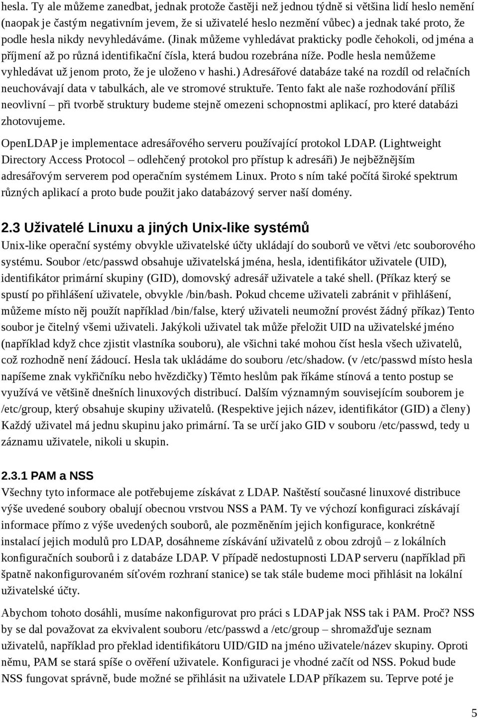hesla nikdy nevyhledáváme. (Jinak můžeme vyhledávat prakticky podle čehokoli, od jména a příjmení až po různá identifikační čísla, která budou rozebrána níže.