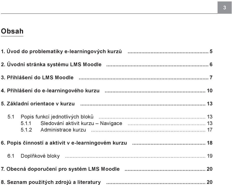 1 Popis funkcí jednotlivých bloků 13 5.1.1 Sledování aktivit kurzu Navigace 13 5.1.2 Administrace kurzu 17 6.