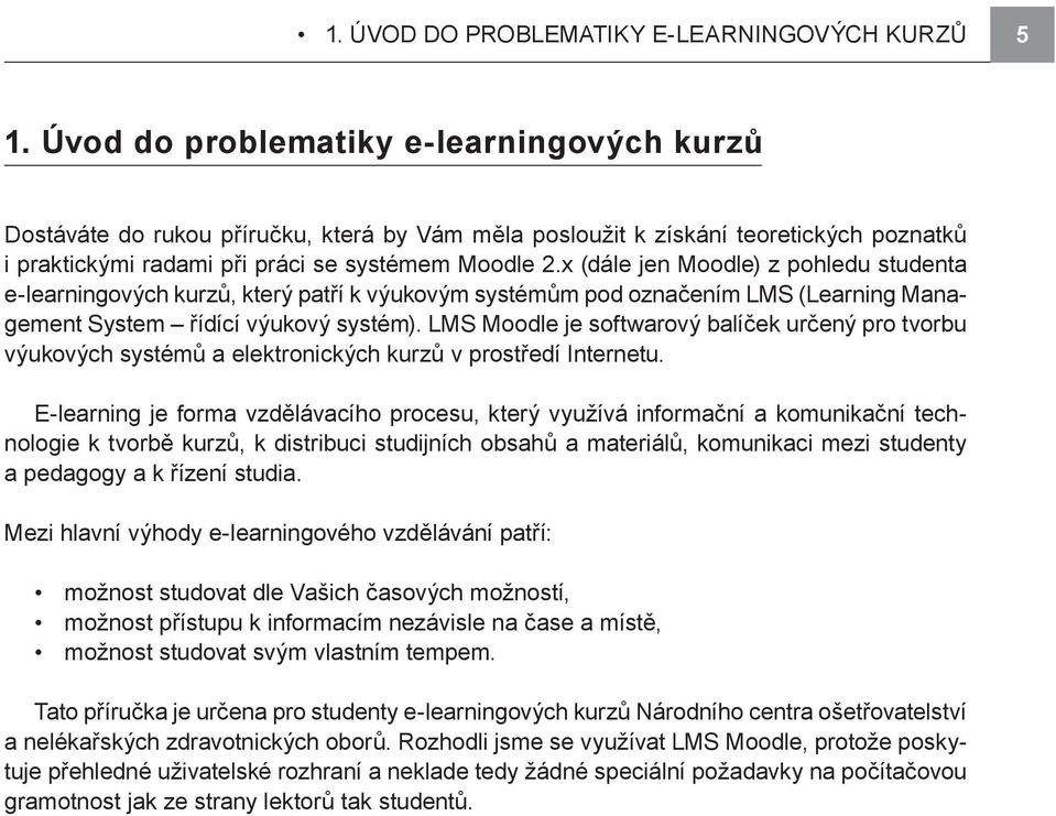 x (dále jen Moodle) z pohledu studenta e-learningových kurzů, který patří k výukovým systémům pod označením LMS (Learning Management System řídící výukový systém).